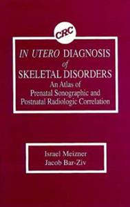 In Utero Diagnosis of Skeletal Disorders An Atlas of Prenatal Sonographic and Postnatal Radiologic Correlation