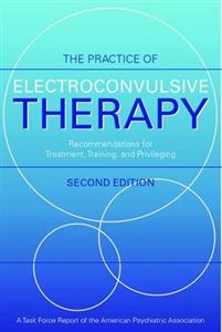 The Practice of Electroconvulsive Therapy: Recommendations for Treatment, Training, and Privileging 2nd Edition