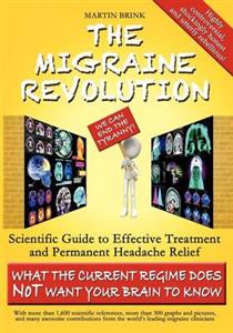 The Migraine Revolution: We Can End the Tyranny!: Scientific Guide to Effective Treatment and Permanent Headache Relief (What the Current Regime Does