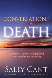 Conversations about Death: A Practical Guide to Talking about End-Of-Life Care and Dying