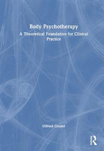 Body Psychotherapy: A Theoretical Foundation for Clinical Practice