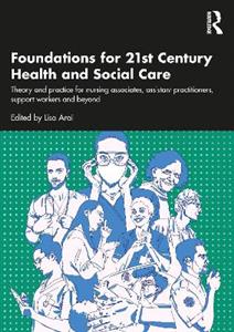 Foundations for 21st Century Health and Social Care: Theory and Practice for Nursing Associates, Assistant Practitioners, Support Workers and Beyond