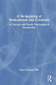 A Re-mapping of Womanhood and Creativity: A Literary and Depth Psychological Perspective