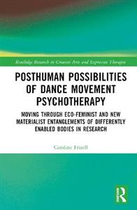 Posthuman Possibilities of Dance Movement Psychotherapy: Moving through Ecofeminist and New Materialist Entanglements of Differently Enabled Bodies in