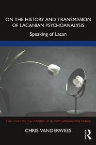 On the History and Transmission of Lacanian Psychoanalysis: Speaking of Lacan
