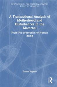 A Transactional Analysis of Motherhood and Disturbances in the Maternal: From Pre-conception to Human Being