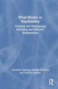 What Works in Stepfamilies: Creating and Maintaining Satisfying and Effective Relationships