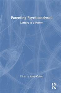 Parenting Psychoanalysed: Letters to a Parent
