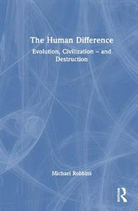 The Human Difference: Evolution, Civilization - and Destruction