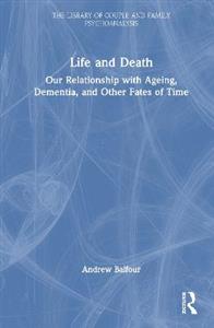 Life and Death: Our Relationship with Ageing, Dementia, and Other Fates of Time