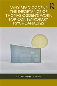 Why Read Ogden? The Importance of Thomas Ogden's Work for Contemporary Psychoanalysis