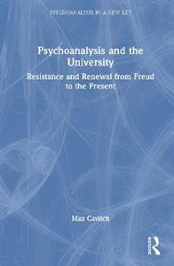 Psychoanalysis and the University: Resistance and Renewal from Freud to the Present