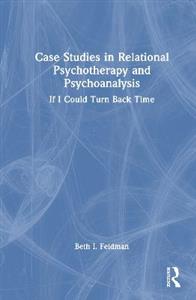 Case Studies in Relational Psychotherapy and Psychoanalysis: If I Could Turn Back Time