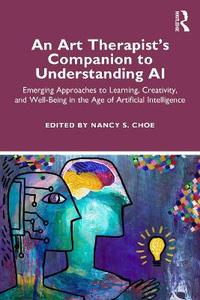  An Art Therapist's Companion to Understanding AI: Emerging Approaches to Learning, Creativity, and Well-Being in the Age of Artificial Intelligence