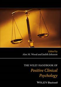 The Wiley Handbook of Positive Clinical Psychology: An Integrative Approach to Studying and Improving Well-Being