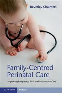 Family-Centred Perinatal Care: Improving Pregnancy, Birth and Postpartum Care