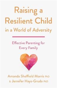 Raising a Resilient Child in a World of Adversity: Effective Parenting for Every Family