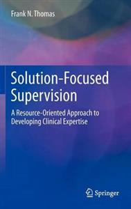 Solution-focused Supervision: A Resource-oriented Approach to Developing Clinical Expertise