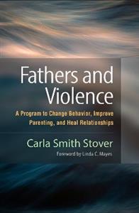 Fathers and Violence: A Program to Change Behavior, Improve Parenting, and Heal Relationships