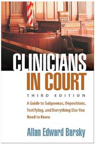 Clinicians in Court, Third Edition: A Guide to Subpoenas, Depositions, Testifying, and Everything Else You Need to Know