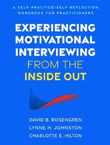 Experiencing Motivational Interviewing from the Inside Out: A Self-Practice/Self-Reflection Workbook for Practitioners