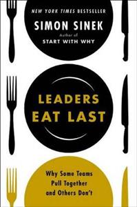 Leaders Eat Last: Why Some Teams Pull Together and Others Don't