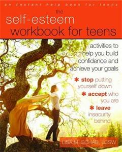 Self-Esteem Workbook for Teens: Activities to Help You Build Confidence and Achieve Your Goals