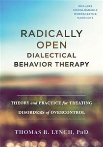 Radically Open Dialectical Behavior Therapy: Theory and Practice for Treating Disorders of Overcontrol