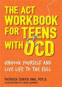 The ACT Workbook for Teens with OCD: Unhook Yourself and Live Life to the Full