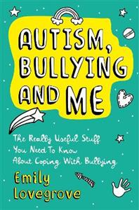 Autism, Bullying and Me: The Really Useful Stuff You Need to Know About Coping Brilliantly with Bullying