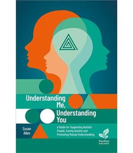 Understanding Me, Understanding You: A Guide for Supporting Autistic People, Easing Anxiety and Promoting Mutual Understanding