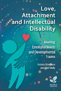 Love, Attachment and Intellectual Disability: Meeting Emotional Needs and Developmental Trauma: 2024