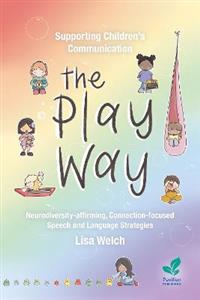 Supporting Children's Communication The Play Way: Neurodiversity-affirming, Connection-focused Speech and Language Strategies
