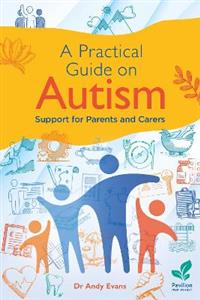 A Practical Guide to Autism: Support for Parents and Carers