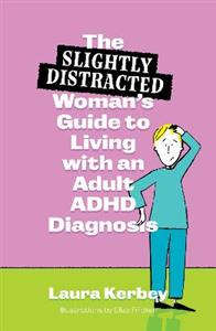 The (Slightly Distracted) Woman's Guide to Living with an Adult ADHD Diagnosis