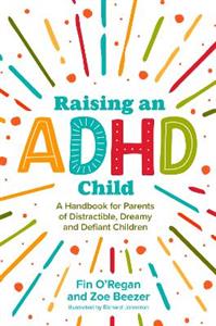 Raising an ADHD Child: A handbook for parents of Distractible, Dreamy and Defiant children