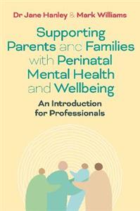 Supporting Parents and Families with Perinatal Mental Health and Wellbeing: An Introduction for Professionals