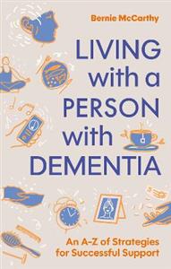 Living with a Person with Dementia: An A-Z of Strategies for Successful Support