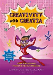 Creativity with Creatia: Using Your Dyslexic Strengths to Solve Problems!
