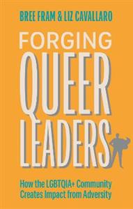 Forging Queer Leaders: How the LGBTQIA+ Community Creates Impact from Adversity
