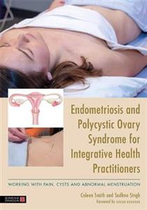 Endometriosis and PCOS for Integrative Health Practitioners: Dealing with Pain, Cysts and Abnormal Menstruation