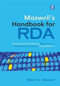 Maxwell's Handbook for RDA: Explaining and Illustrating RDA: Resource Description and Access Using MARC21