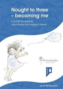 Nought to three - becoming me: A guide for parents (and those who support them)