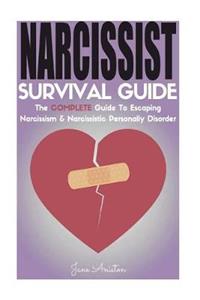 Narcissist: Narcissist Survival Guide: The Complete Guide to Narcissism & Narcissistic Personality Disorder