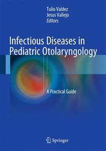 Infectious Diseases in Pediatric Otolaryngology: A Practical Guide: 2016